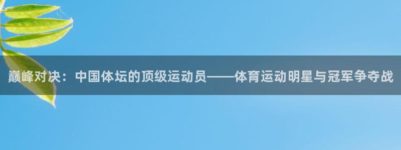 JJB竞技宝官网下载招商电话号码是多少号：巅峰对决：