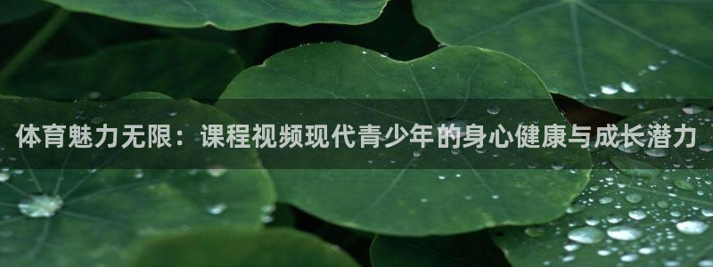 JJB竞技宝官网下载招商电话是多少：体育魅力无限：课程视频现