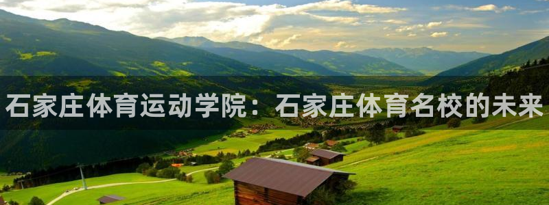JJB竞技宝官网下载招商电话号码是多少啊：石家庄体育运动学院