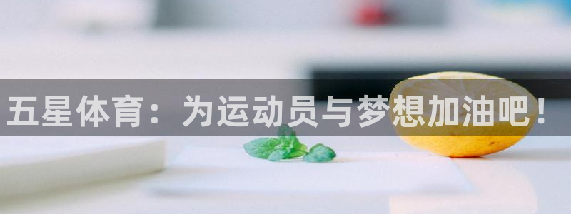 JJB竞技宝官网下载招商电话：五星体育：为运动员与梦想加油吧