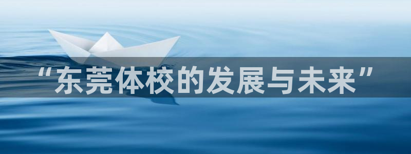 JJB竞技宝官方正版app娱乐40996：“东莞体校