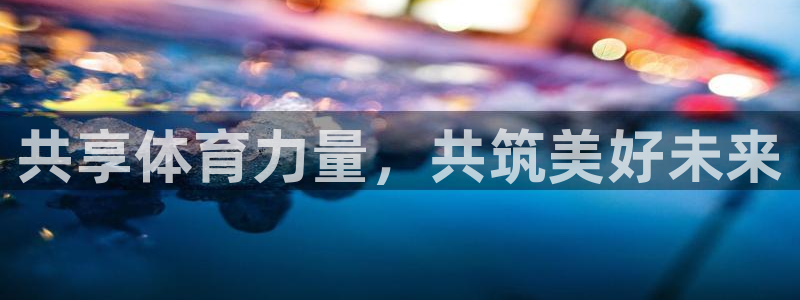注册JJB竞技宝官方正版app：共享体育力量，共筑美
