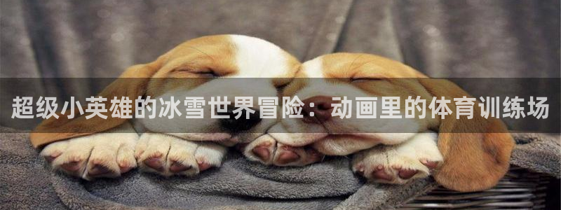 JJB竞技宝官方正版app娱乐下载：超级小英雄的冰雪