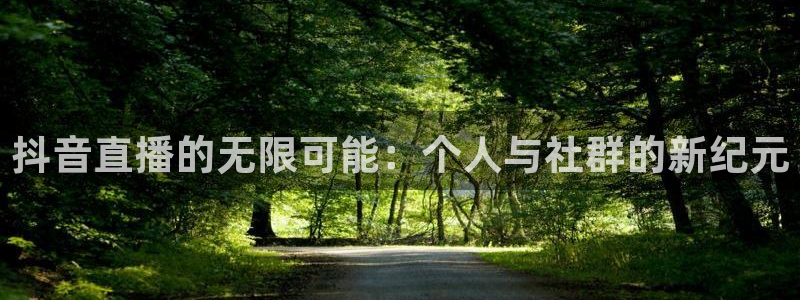 蜘蛛直播体育可可直播：抖音直播的无限可能：个人与社群的新纪元