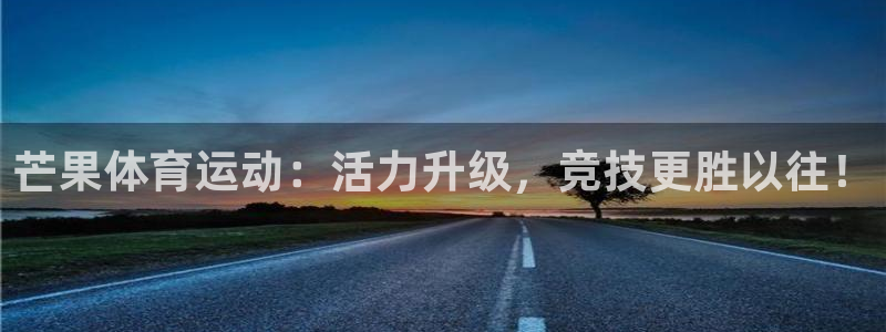 竞技宝提现不了：芒果体育运动：活力升级，竞技更胜以往！